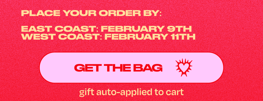 place your order by -> east coast: february 9th, west coast february 11th