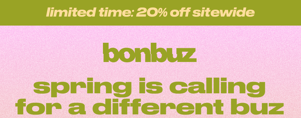 limited time: 20% off sitewide. spring is calling for a different buz